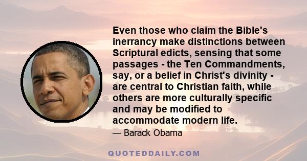 Even those who claim the Bible's inerrancy make distinctions between Scriptural edicts, sensing that some passages - the Ten Commandments, say, or a belief in Christ's divinity - are central to Christian faith, while