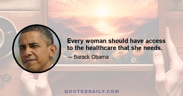 Every woman should have access to the healthcare that she needs.