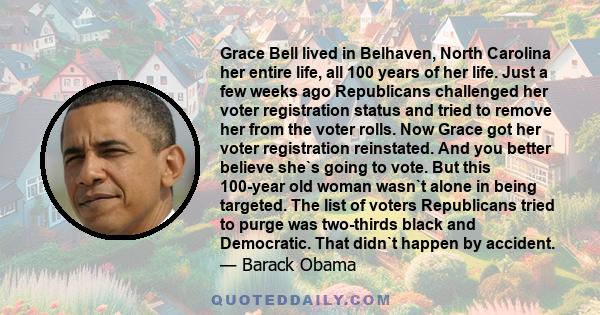 Grace Bell lived in Belhaven, North Carolina her entire life, all 100 years of her life. Just a few weeks ago Republicans challenged her voter registration status and tried to remove her from the voter rolls. Now Grace