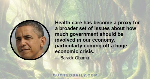 Health care has become a proxy for a broader set of issues about how much government should be involved in our economy, particularly coming off a huge economic crisis.