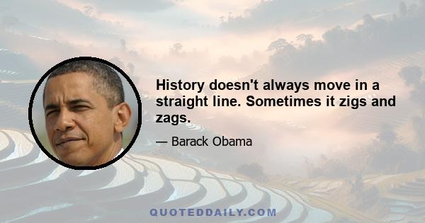 History doesn't always move in a straight line. Sometimes it zigs and zags.