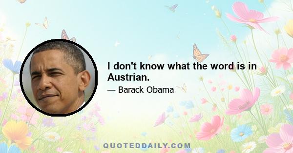 I don't know what the word is in Austrian.