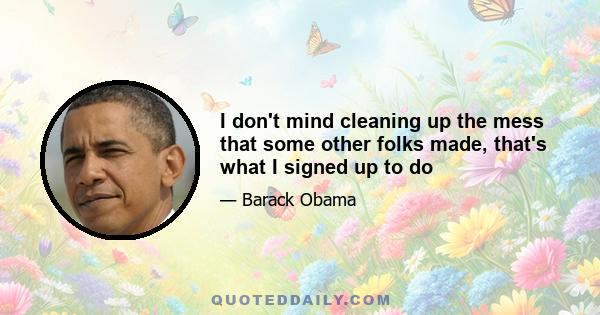 I don't mind cleaning up the mess that some other folks made, that's what I signed up to do