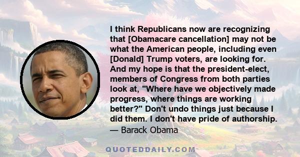 I think Republicans now are recognizing that [Obamacare cancellation] may not be what the American people, including even [Donald] Trump voters, are looking for. And my hope is that the president-elect, members of