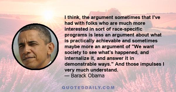 I think, the argument sometimes that I've had with folks who are much more interested in sort of race-specific programs is less an argument about what is practically achievable and sometimes maybe more an argument of We 