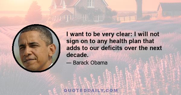 I want to be very clear: I will not sign on to any health plan that adds to our deficits over the next decade.