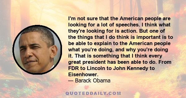 I'm not sure that the American people are looking for a lot of speeches. I think what they're looking for is action. But one of the things that I do think is important is to be able to explain to the American people