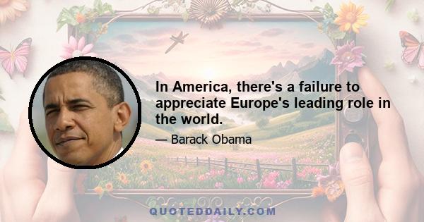 In America, there's a failure to appreciate Europe's leading role in the world.