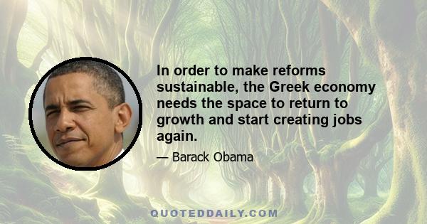 In order to make reforms sustainable, the Greek economy needs the space to return to growth and start creating jobs again.