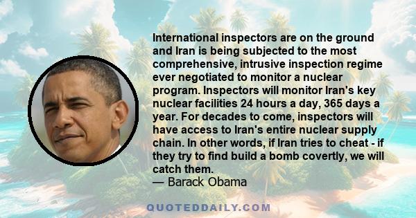 International inspectors are on the ground and Iran is being subjected to the most comprehensive, intrusive inspection regime ever negotiated to monitor a nuclear program. Inspectors will monitor Iran's key nuclear