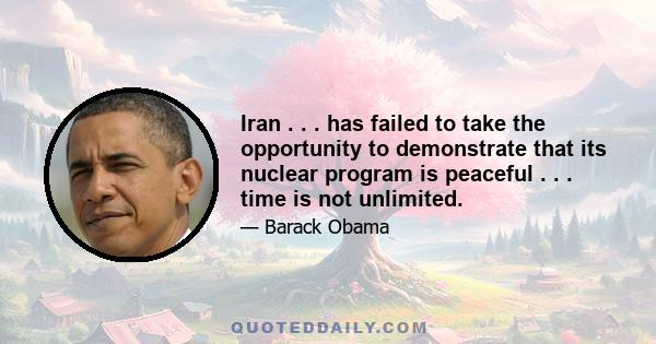 Iran . . . has failed to take the opportunity to demonstrate that its nuclear program is peaceful . . . time is not unlimited.