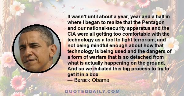 It wasn't until about a year, year and a half in where I began to realize that the Pentagon and our national-security apparatus and the CIA were all getting too comfortable with the technology as a tool to fight