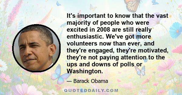 It's important to know that the vast majority of people who were excited in 2008 are still really enthusiastic. We've got more volunteers now than ever, and they're engaged, they're motivated, they're not paying