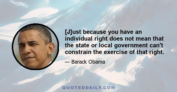 [J]ust because you have an individual right does not mean that the state or local government can't constrain the exercise of that right.