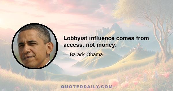 Lobbyist influence comes from access, not money.