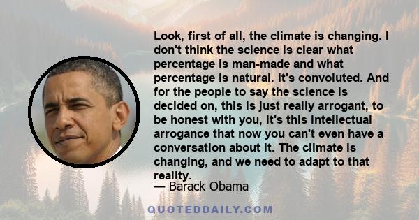 Look, first of all, the climate is changing. I don't think the science is clear what percentage is man-made and what percentage is natural. It's convoluted. And for the people to say the science is decided on, this is