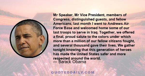 Mr Speaker, Mr Vice President, members of Congress, distinguished guests, and fellow Americans, last month I went to Andrews Air Force Base and welcomed home some of our last troops to serve in Iraq. Together, we