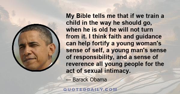 My Bible tells me that if we train a child in the way he should go, when he is old he will not turn from it. I think faith and guidance can help fortify a young woman's sense of self, a young man's sense of