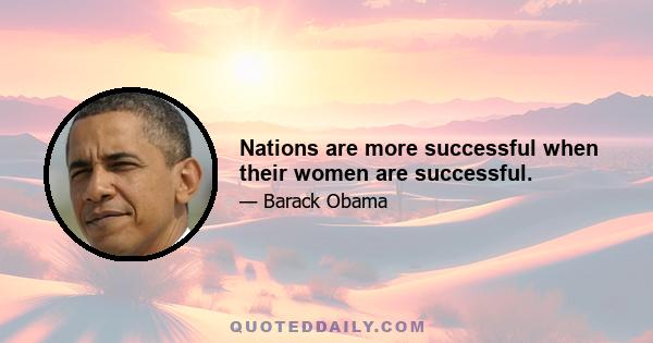 Nations are more successful when their women are successful.