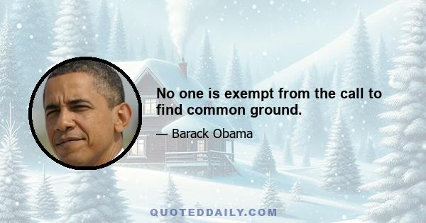 No one is exempt from the call to find common ground.