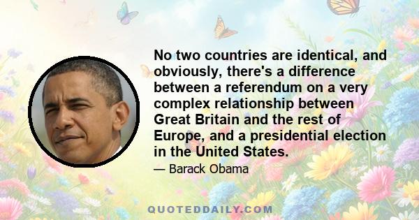 No two countries are identical, and obviously, there's a difference between a referendum on a very complex relationship between Great Britain and the rest of Europe, and a presidential election in the United States.