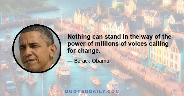 Nothing can stand in the way of the power of millions of voices calling for change.