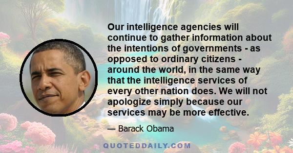 Our intelligence agencies will continue to gather information about the intentions of governments - as opposed to ordinary citizens - around the world, in the same way that the intelligence services of every other