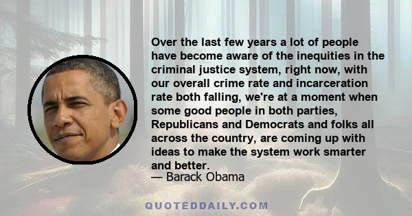 Over the last few years a lot of people have become aware of the inequities in the criminal justice system, right now, with our overall crime rate and incarceration rate both falling, we're at a moment when some good