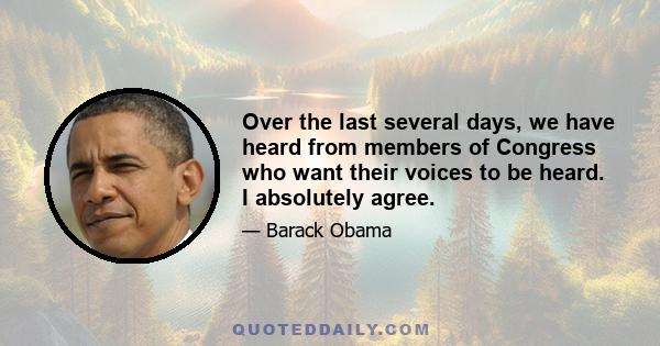 Over the last several days, we have heard from members of Congress who want their voices to be heard. I absolutely agree.