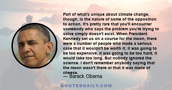 Part of what's unique about climate change, though, is the nature of some of the opposition to action. It's pretty rare that you'll encounter somebody who says the problem you're trying to solve simply doesn't exist.