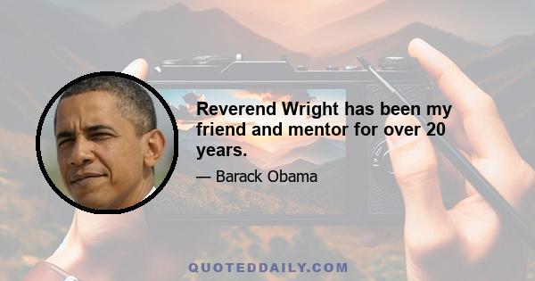 Reverend Wright has been my friend and mentor for over 20 years.