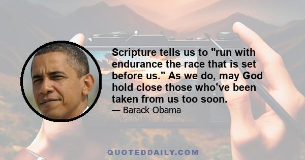 Scripture tells us to run with endurance the race that is set before us. As we do, may God hold close those who’ve been taken from us too soon.