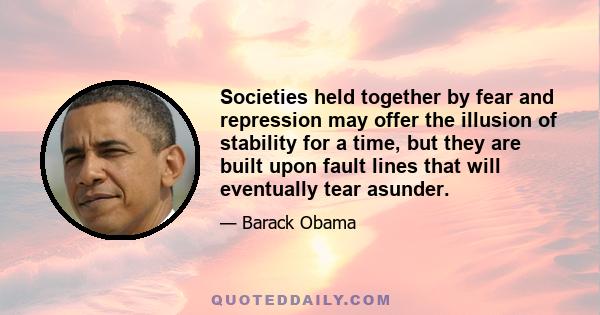 Societies held together by fear and repression may offer the illusion of stability for a time, but they are built upon fault lines that will eventually tear asunder.