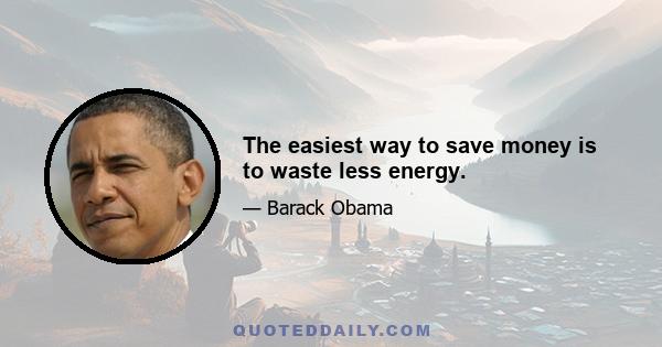 The easiest way to save money is to waste less energy.