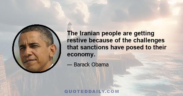 The Iranian people are getting restive because of the challenges that sanctions have posed to their economy.