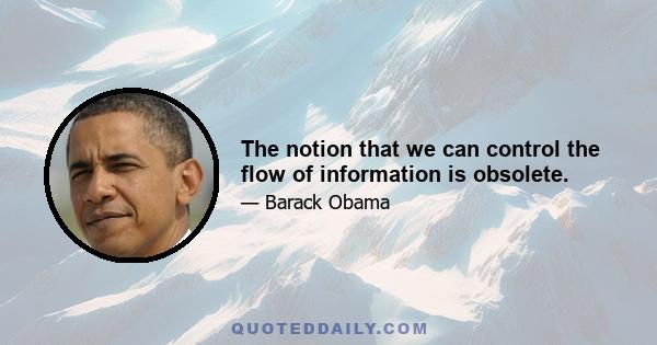 The notion that we can control the flow of information is obsolete.