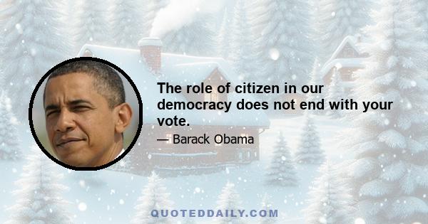 The role of citizen in our democracy does not end with your vote.