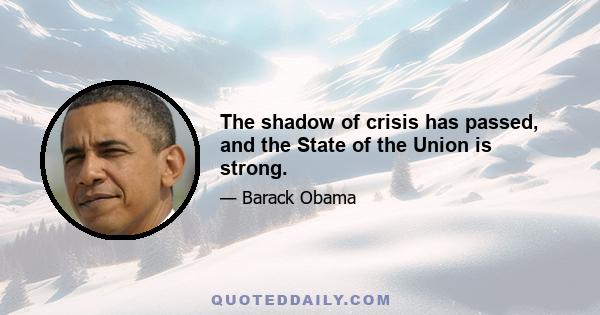 The shadow of crisis has passed, and the State of the Union is strong.