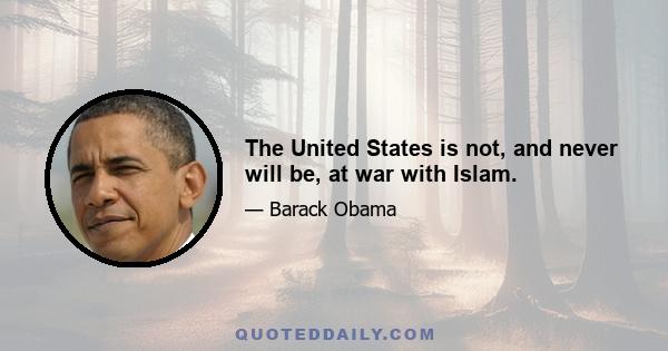 The United States is not, and never will be, at war with Islam.