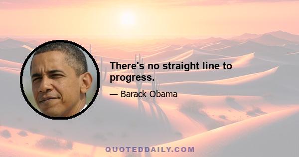 There's no straight line to progress.