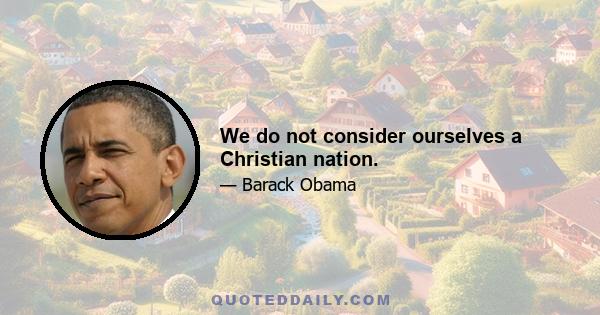 We do not consider ourselves a Christian nation.