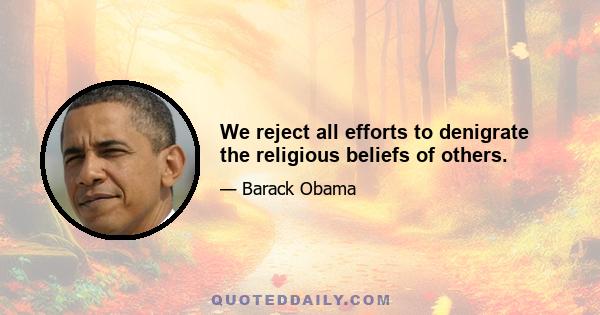 We reject all efforts to denigrate the religious beliefs of others.