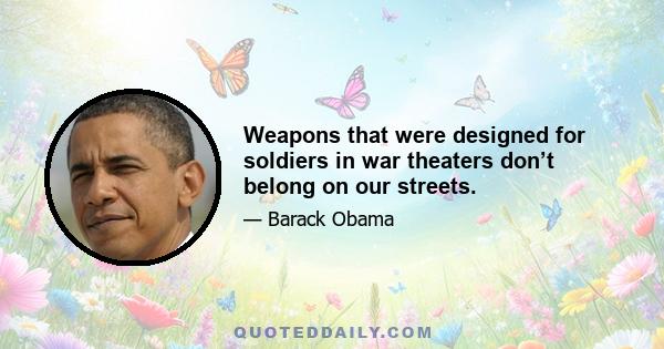 Weapons that were designed for soldiers in war theaters don’t belong on our streets.