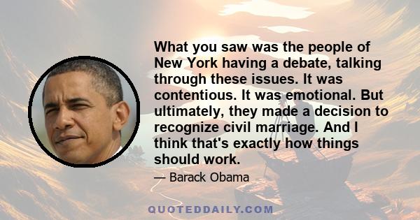 What you saw was the people of New York having a debate, talking through these issues. It was contentious. It was emotional. But ultimately, they made a decision to recognize civil marriage. And I think that's exactly