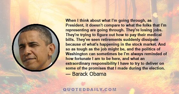 When I think about what I'm going through, as President, it doesn't compare to what the folks that I'm representing are going through. They're losing jobs. They're trying to figure out how to pay their medical bills.