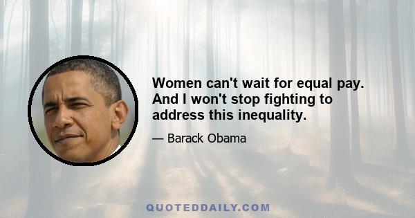 Women can't wait for equal pay. And I won't stop fighting to address this inequality.