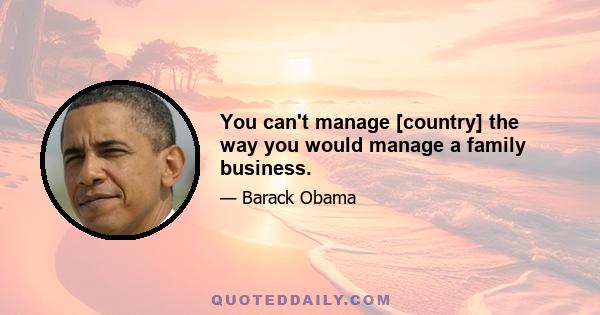 You can't manage [country] the way you would manage a family business.