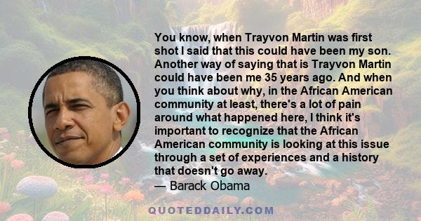 You know, when Trayvon Martin was first shot I said that this could have been my son. Another way of saying that is Trayvon Martin could have been me 35 years ago. And when you think about why, in the African American