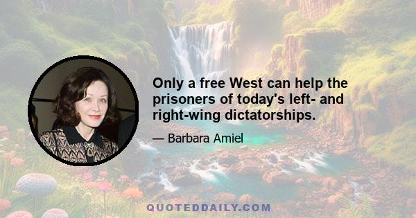 Only a free West can help the prisoners of today's left- and right-wing dictatorships.