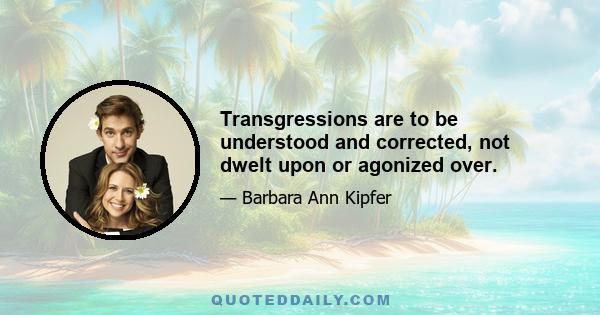 Transgressions are to be understood and corrected, not dwelt upon or agonized over.